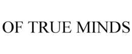 OF TRUE MINDS