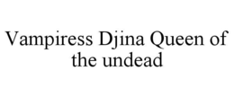 VAMPIRESS DJINA QUEEN OF THE UNDEAD