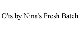 O'TS BY NINA'S FRESH BATCH