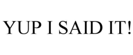 YUP I SAID IT!