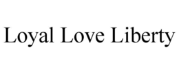 LOYAL LOVE LIBERTY