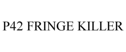 P42 FRINGE KILLER