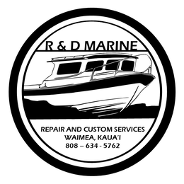 R & D MARINE REPAIR AND CUSTOM SERVICES WAIMEA, KAUA'I 808-634-5762