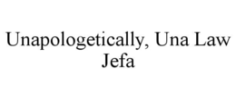 UNAPOLOGETICALLY, UNA LAW JEFA