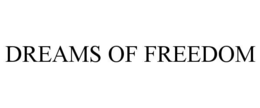 DREAMS OF FREEDOM