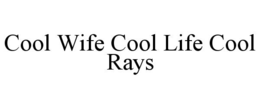 COOL WIFE COOL LIFE COOL RAYS