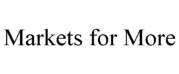MARKETS FOR MORE