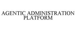 AGENTIC ADMINISTRATION PLATFORM