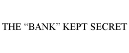 THE âBANKâ KEPT SECRET