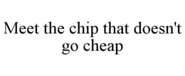 MEET THE CHIP THAT DOESN'T GO CHEAP
