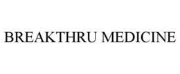 BREAKTHRU MEDICINE