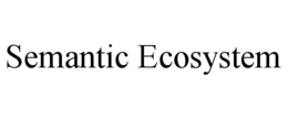 SEMANTIC ECOSYSTEM