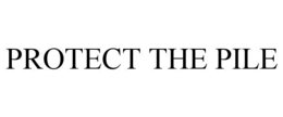 PROTECT THE PILE