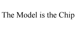 THE MODEL IS THE CHIP