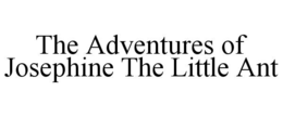 THE ADVENTURES OF JOSEPHINE THE LITTLE ANT