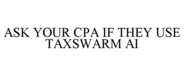 ASK YOUR CPA IF THEY USE TAXSWARM AI