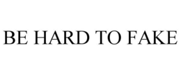 BE HARD TO FAKE