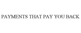 PAYMENTS THAT PAY YOU BACK