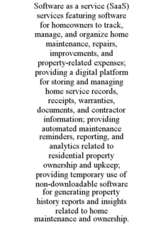 SOFTWARE AS A SERVICE (SAAS) SERVICES FEATURING SOFTWARE FOR HOMEOWNERS TO TRACK, MANAGE, AND ORGANIZE HOME MAINTENANCE, REPAIRS, IMPROVEMENTS, AND PROPERTY-RELATED EXPENSES; PROVIDING A DIGITAL PLATF