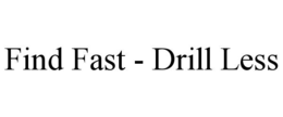 FIND FAST - DRILL LESS