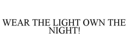WEAR THE LIGHT OWN THE NIGHT!