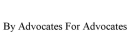 BY ADVOCATES FOR ADVOCATES
