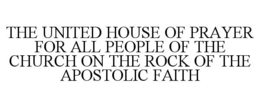 THE UNITED HOUSE OF PRAYER FOR ALL PEOPLE OF THE CHURCH ON THE ROCK OF THE APOSTOLIC FAITH