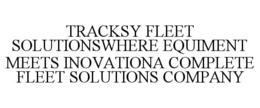 TRACKSY FLEET SOLUTIONSWHERE EQUIMENT MEETS INOVATIONA COMPLETE FLEET SOLUTIONS COMPANY