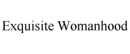 EXQUISITE WOMANHOOD