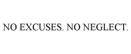 NO EXCUSES. NO NEGLECT.