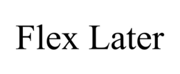 FLEX LATER