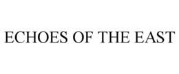 ECHOES OF THE EAST