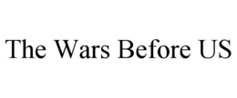 THE WARS BEFORE US