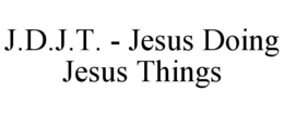 J.D.J.T. - JESUS DOING JESUS THINGS