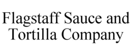FLAGSTAFF SAUCE AND TORTILLA COMPANY