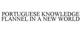 PORTUGUESE KNOWLEDGE FLANNEL IN A NEW WORLD