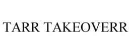 TARR TAKEOVERR