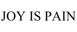 JOY IS PAIN