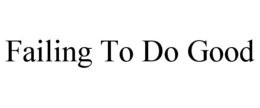 FAILING TO DO GOOD