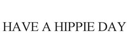 HAVE A HIPPIE DAY