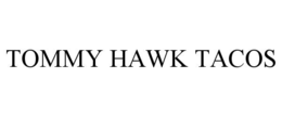 TOMMY HAWK TACOS
