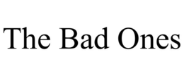 THE BAD ONES