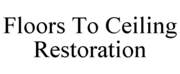 FLOORS TO CEILING RESTORATION