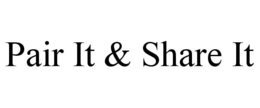 PAIR IT & SHARE IT