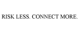 RISK LESS. CONNECT MORE.