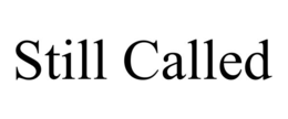 STILL CALLED