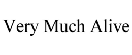 VERY MUCH ALIVE