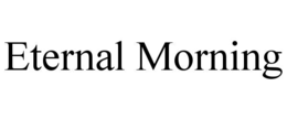 ETERNAL MORNING