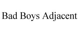 BAD BOYS ADJACENT