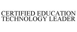 CERTIFIED EDUCATION TECHNOLOGY LEADER